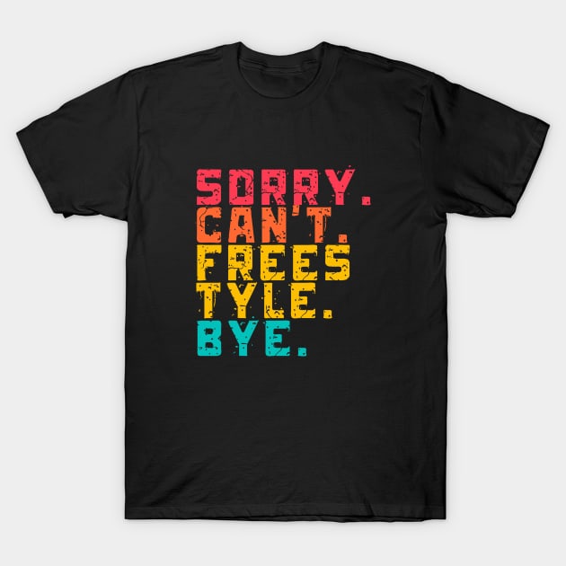 Sorry Can't Freestyle Bye T-Shirt by Lottz_Design 